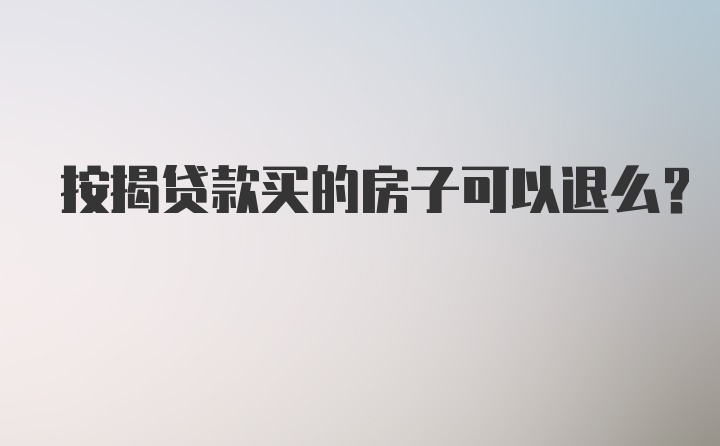 按揭贷款买的房子可以退么？