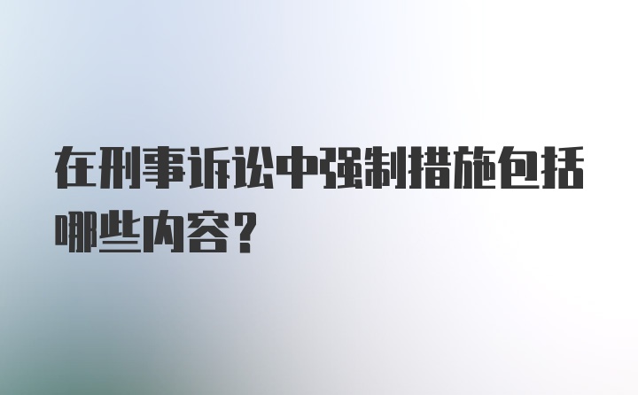 在刑事诉讼中强制措施包括哪些内容？