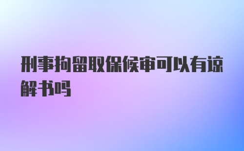 刑事拘留取保候审可以有谅解书吗