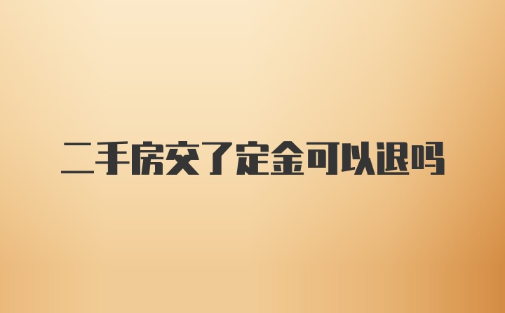 二手房交了定金可以退吗