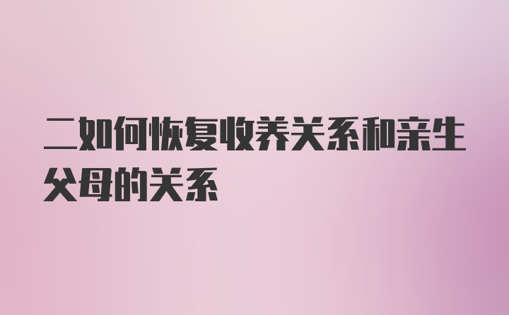 二如何恢复收养关系和亲生父母的关系