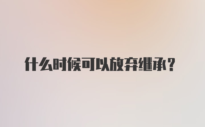 什么时候可以放弃继承?