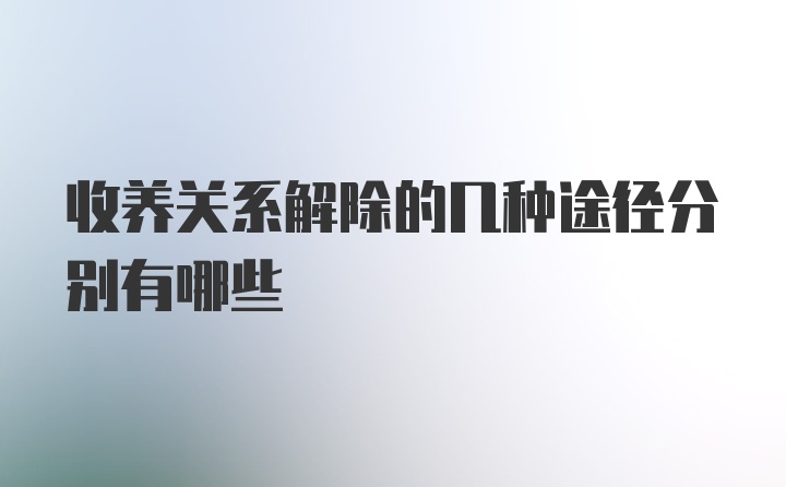 收养关系解除的几种途径分别有哪些