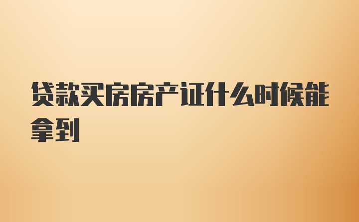 贷款买房房产证什么时候能拿到