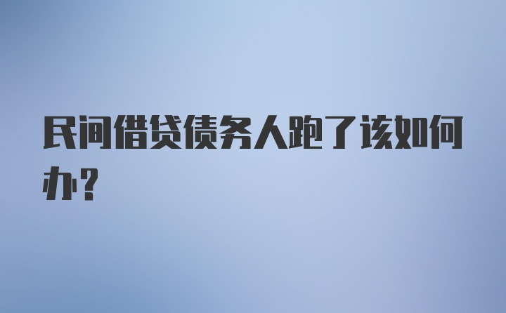 民间借贷债务人跑了该如何办？