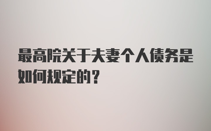 最高院关于夫妻个人债务是如何规定的？