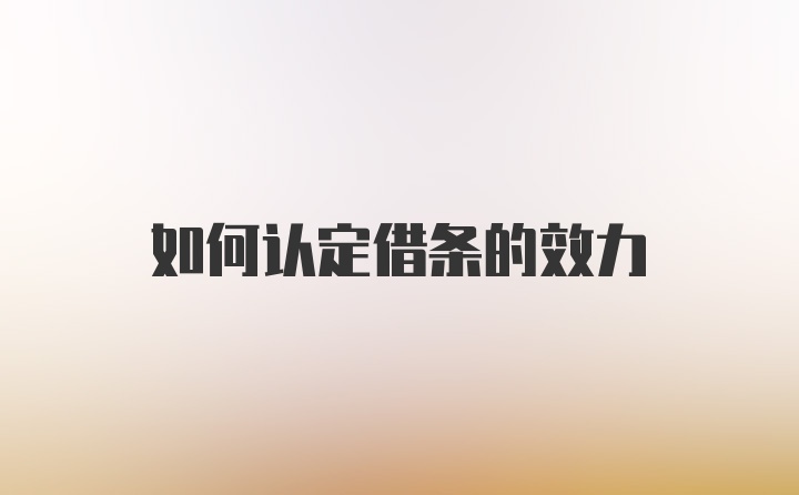 如何认定借条的效力
