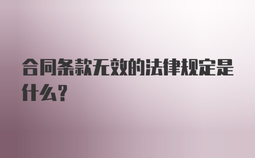 合同条款无效的法律规定是什么？