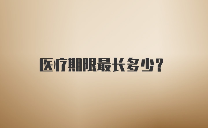 医疗期限最长多少？