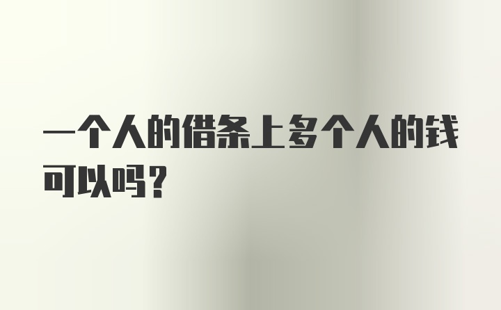 一个人的借条上多个人的钱可以吗？