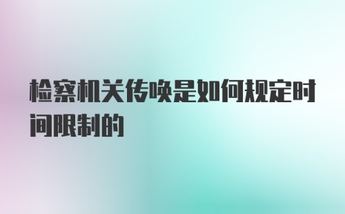 检察机关传唤是如何规定时间限制的