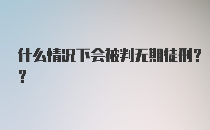 什么情况下会被判无期徒刑?？