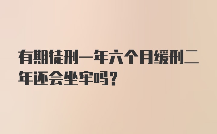 有期徒刑一年六个月缓刑二年还会坐牢吗？