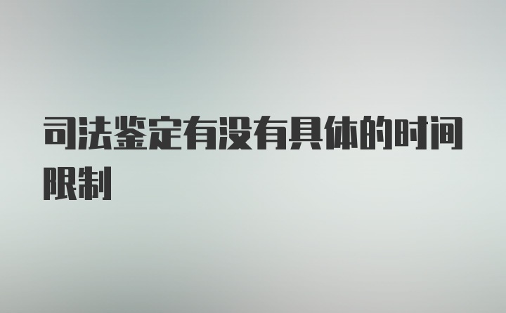 司法鉴定有没有具体的时间限制