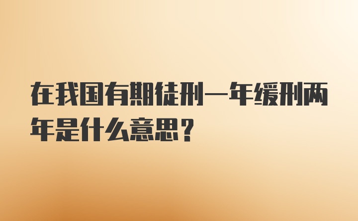 在我国有期徒刑一年缓刑两年是什么意思?