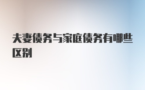 夫妻债务与家庭债务有哪些区别