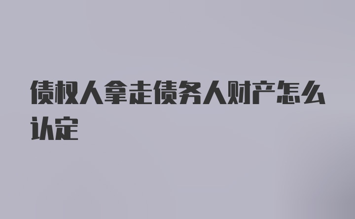 债权人拿走债务人财产怎么认定