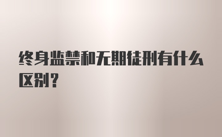 终身监禁和无期徒刑有什么区别？