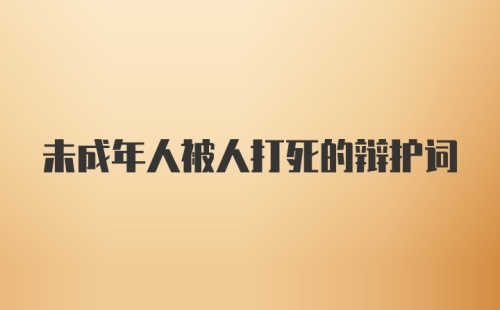 未成年人被人打死的辩护词