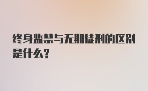 终身监禁与无期徒刑的区别是什么？