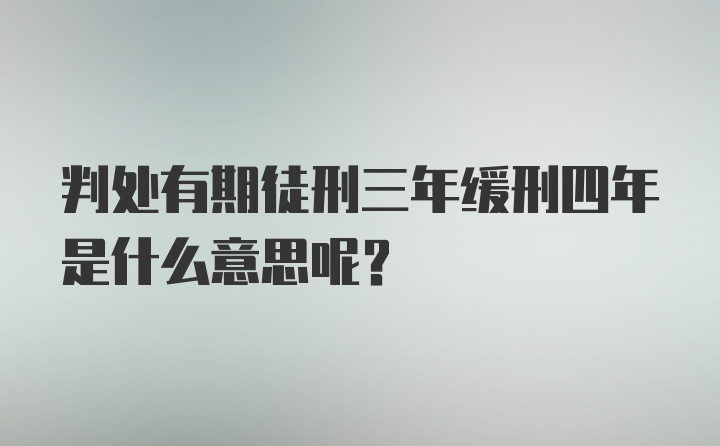 判处有期徒刑三年缓刑四年是什么意思呢？