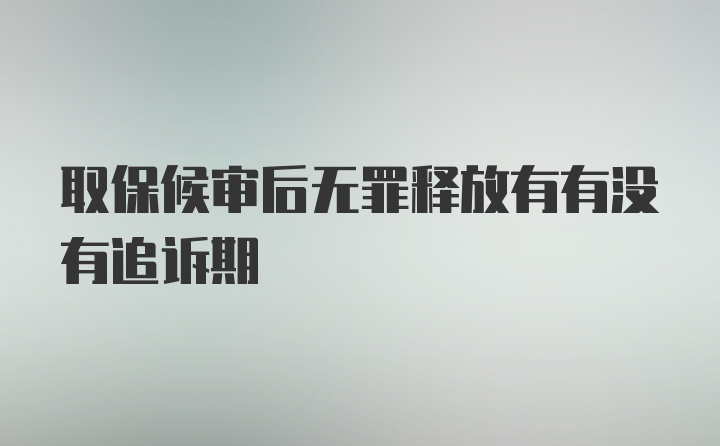 取保候审后无罪释放有有没有追诉期