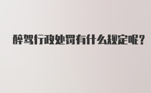 醉驾行政处罚有什么规定呢？