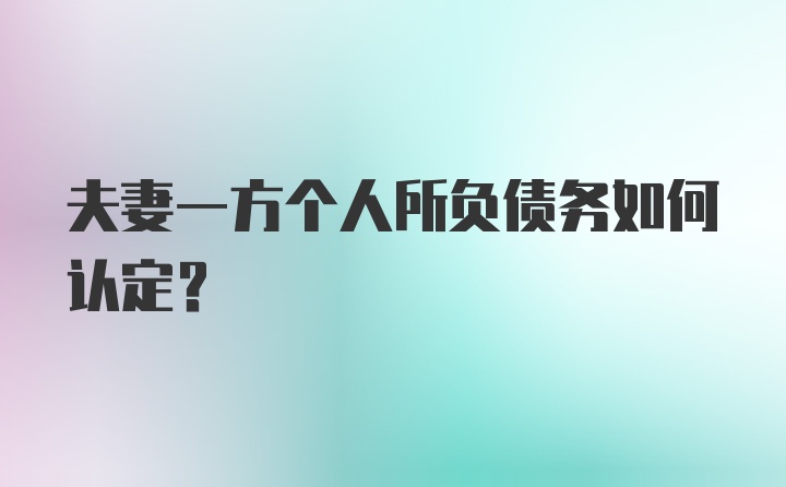 夫妻一方个人所负债务如何认定?