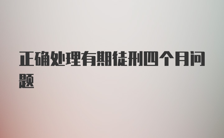 正确处理有期徒刑四个月问题