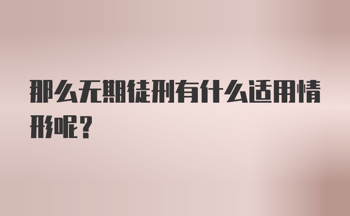 那么无期徒刑有什么适用情形呢？