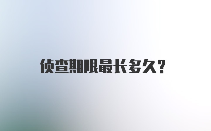 侦查期限最长多久？