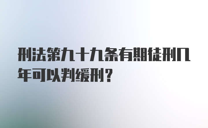 刑法第九十九条有期徒刑几年可以判缓刑?