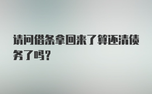 请问借条拿回来了算还清债务了吗？