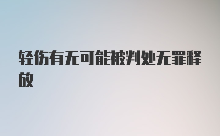 轻伤有无可能被判处无罪释放