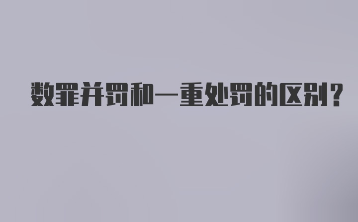 数罪并罚和一重处罚的区别？