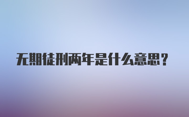 无期徒刑两年是什么意思?