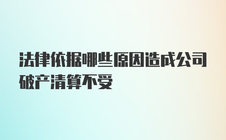 法律依据哪些原因造成公司破产清算不受