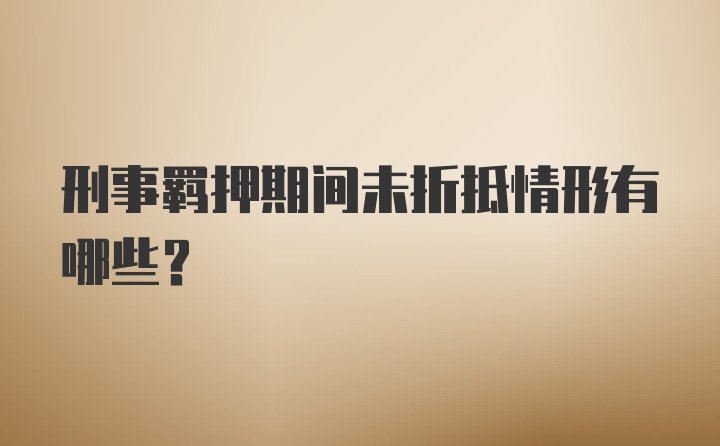 刑事羁押期间未折抵情形有哪些？