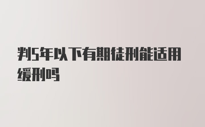 判5年以下有期徒刑能适用缓刑吗