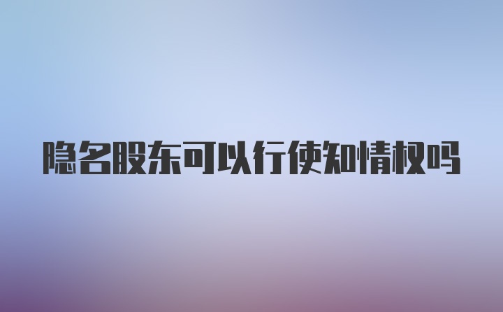 隐名股东可以行使知情权吗