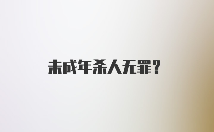 未成年杀人无罪？