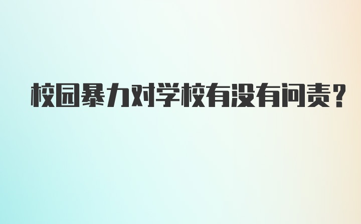 校园暴力对学校有没有问责？