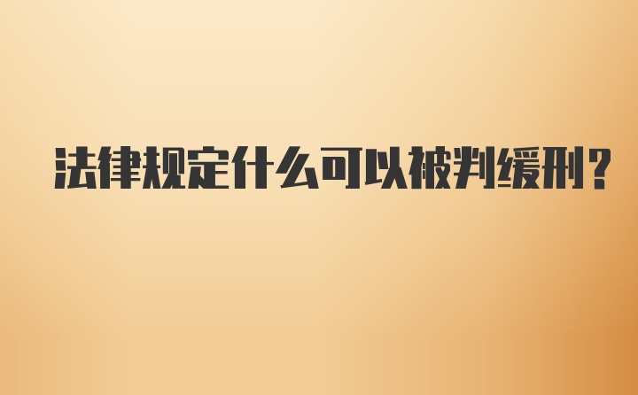 法律规定什么可以被判缓刑？