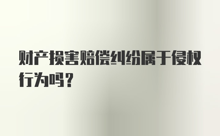 财产损害赔偿纠纷属于侵权行为吗？