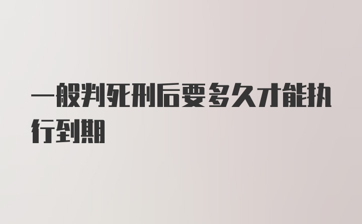 一般判死刑后要多久才能执行到期