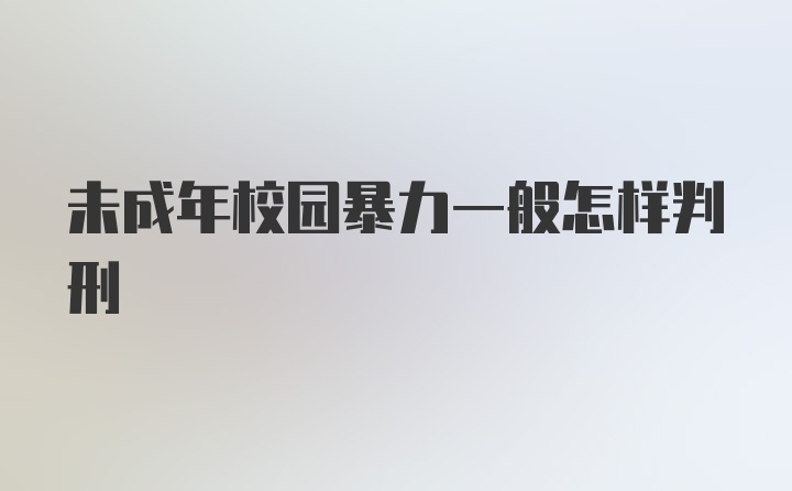 未成年校园暴力一般怎样判刑