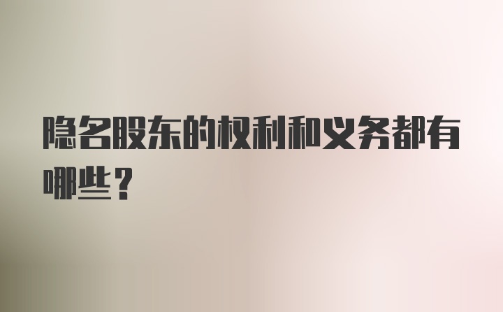 隐名股东的权利和义务都有哪些？