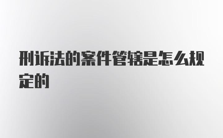 刑诉法的案件管辖是怎么规定的