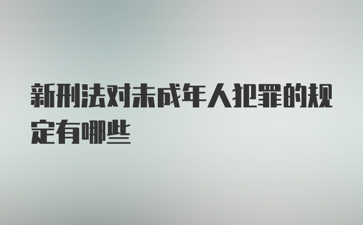 新刑法对未成年人犯罪的规定有哪些