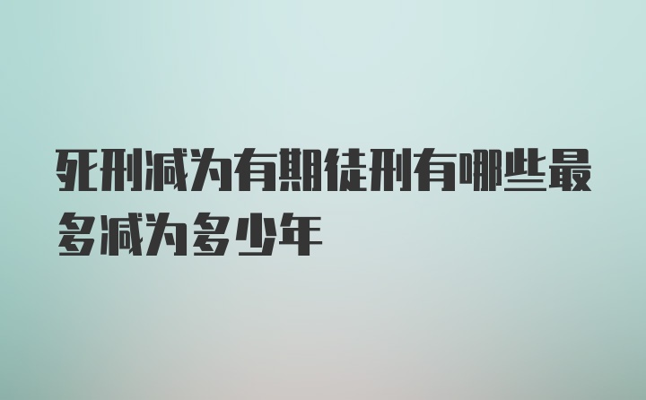 死刑减为有期徒刑有哪些最多减为多少年